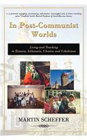 In Post-Communist Worlds: Living and Teaching in Estonia, Lithuania, Ukraine and Uzbekistan