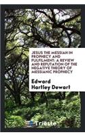 Jesus the Messiah in Prophecy and Fulfilment: A Review and Refutation of the Negative Theory of Messianic Prophecy