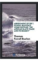 Abridgment of Sir T. Fowell Buxton's Work Entitled the African Slave Trade ...