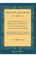 Thirty-Fourth Annual Report of the Receipts and Expenditures of the Town of Hyde Park: With Reports of the Selectmen, Trustees of the Public Library, School Committee, and Other, Town Officers, for the Year Ending January 31, 1902 (Classic Reprint)