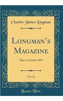 Longman's Magazine, Vol. 22: May to October 1893 (Classic Reprint): May to October 1893 (Classic Reprint)