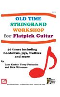 Old Time Stringband Workshop for Flatpick Guitar: 40 Tunes Including Hoedowns, Jigs, Waltzes and More