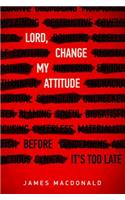 Lord, Change My Attitude: Before It's Too Late