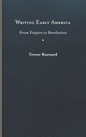 Writing Early America: From Empire to Revolution(The Revolutionary Age)