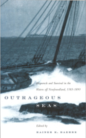 Outrageous Seas: Shipwreck and Survival in the Waters Off Newfoundland, 1583™1893