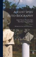 August Spies' Auto-biography; His Speech in Court, and General Notes ...