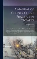 Manual of County Court Practice in Ontario [microform]