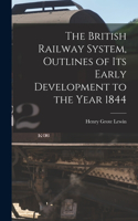The British Railway System, Outlines of its Early Development to the Year 1844