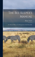 Bee-Keeper's Manual; or, Practical Hints on the Management of the Honey-Bee