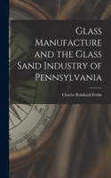 Glass Manufacture and the Glass Sand Industry of Pennsylvania