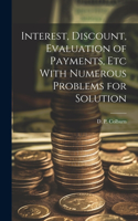 Interest, Discount, Evaluation of Payments, Etc With Numerous Problems for Solution