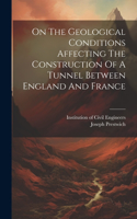 On The Geological Conditions Affecting The Construction Of A Tunnel Between England And France