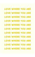 Love Where You Are: Inspirational Lined Journal in Yellow for Home, School, and Office