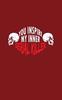 You Inspire My Inner Serial Killer: Lined Journal - You Inspire My Inner Serial Killer Funny Humor Gift - Red Ruled Diary, Prayer, Gratitude, Writing, Travel, Notebook For Men Women