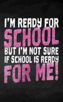 I'm ready for School but i'm not sure if School is ready for me!