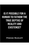 Is It Possible For A Human To Fathom The True Depths Of Reality And Existence?: A softcover blank lined notebook to jot down business ideas, take notes for class or ponder life's big questions.