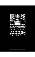 Trombone, Everything Else Is Just Accompaniment: Graph Paper Notebook - 0.25 Inch (1/4) Squares(1002 Graph Paper Notebook - 0.25 Inch (1/4") Squares)