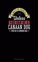 Always Be Yourself Unless You Can Be a Canaan Dog Then Be a Canaan Dog