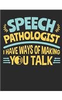 Speech Pathologist I Have Ways Of Making You Talk: Speech Pathology Notebook, Blank Paperback Book To Write In, SLP Gifts, 150 pages