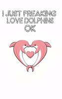 I Just Freaking Love Dolphins Ok: Cute Dolphin Lovers Journal / Notebook / Diary / Birthday Gift (6x9 - 110 Blank Lined Pages)