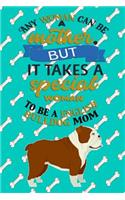 Any Woman Can Be A Mother But, It Takes A Special Woman To Be A English Bulldog Mom: Journal Composition Notebook for Dog and Puppy Lovers