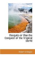 Mosquito or Man the Conquest of the Tropical World