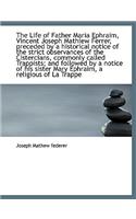 The Life of Father Maria Ephraim, Vincent Joseph Mathiew Ferrer, Preceded by a Historical Notice of