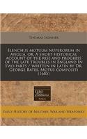 Elenchus Motuum Nuperorum in Anglia, Or, a Short Historical Account of the Rise and Progress of the Late Troubles in England in Two Parts / Written in Latin by Dr. George Bates. Motus Compositi (1685)