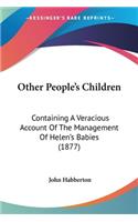 Other People's Children: Containing A Veracious Account Of The Management Of Helen's Babies (1877)
