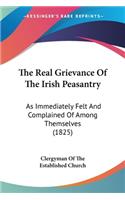 The Real Grievance Of The Irish Peasantry: As Immediately Felt And Complained Of Among Themselves (1825)(English)