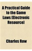 A Practical Guide to the Game Laws [Electronic Resource]