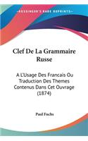 Clef De La Grammaire Russe: A L'Usage Des Francais Ou Traduction Des Themes Contenus Dans Cet Ouvrage (1874)(French)