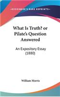 What Is Truth? or Pilate's Question Answered