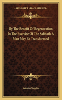By the Benefit of Regeneration in the Exercise of the Sabbath a Man May Be Transformed