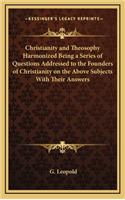 Christianity and Theosophy Harmonized Being a Series of Questions Addressed to the Founders of Christianity on the Above Subjects with Their Answers