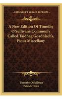 New Edition of Timothy O'Sullivan's Commonly Called Taidhag Goadhlach's, Pious Miscellany