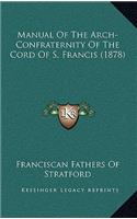 Manual Of The Arch-Confraternity Of The Cord Of S. Francis (1878): (English)