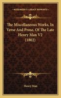 The Miscellaneous Works, In Verse And Prose, Of The Late Henry Man V2 (1802)