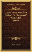 A New Home, Who'll Follow? Or Glimpses Of Western Life (1839)
