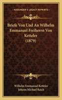 Briefe Von Und An Wilhelm Emmanuel Freiherrn Von Ketteler (1879)
