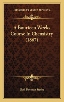 Fourteen Weeks Course In Chemistry (1867)