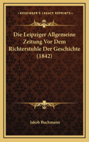 Die Leipziger Allgemeine Zeitung Vor Dem Richterstuhle Der Geschichte (1842)