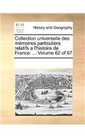 Collection universelle des mémoires particuliers relatifs a l'histoire de France. ... Volume 62 of 67: (French)