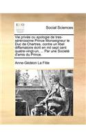 Vie privée ou apologie de tres-sérénissime Prince Monseigneur le Duc de Chartres, contre un libel diffamatoire écrit en mil sept cent quatre-vingt-un, ... Par une Societé d'amis du Prince.