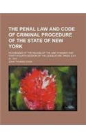 The Penal Law and Code of Criminal Procedure of the State of New York; As Amended at the Recess of the One Hundred and Thirty-Fourth Session of the Le
