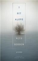 I Sit Alone with Sorrow: Poems