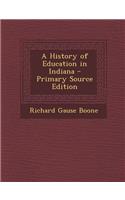 A History of Education in Indiana - Primary Source Edition