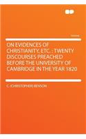 On Evidences of Christianity, Etc.: Twenty Discourses Preached Before the University of Cambridge in the Year 1820