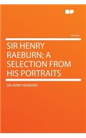 Sir Henry Raeburn; A Selection from His Portraits