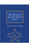 History of Leicester During the Civil War. a Lecture. - War College Series